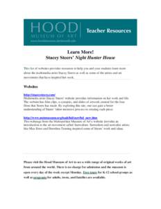 Learn More! Stacey Steers’ Night Hunter House This list of websites provides resources to help you and your students learn more about the multimedia artist Stacey Steers as well as some of the artists and art movements