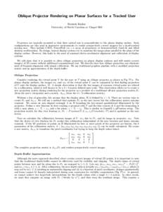 Oblique Projector Rendering on Planar Surfaces for a Tracked User Ramesh Raskar University of North Carolina at Chapel Hill Projectors are typically mounted so that their optical axis is perpendicular to the planar displ