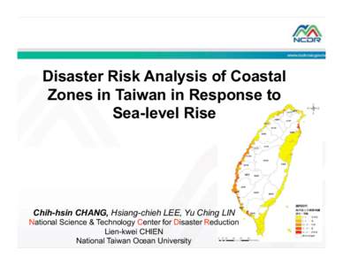 Disaster Risk Analysis of Coastal Zones in Taiwan in Response to Sea-level Rise! Chih-hsin CHANG, Hsiang-chieh LEE, Yu Ching LIN! National Science & Technology Center for Disaster Reduction