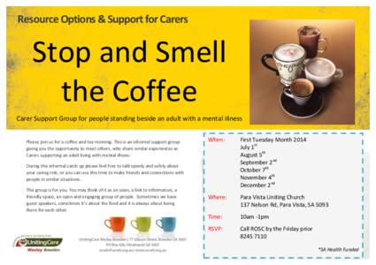 Resource Options & Support for Carers  Stop and Smell the Coffee Carer Support Group for people standing beside an adult with a mental illness Please join us for a coffee and tea morning. This is an informal support grou