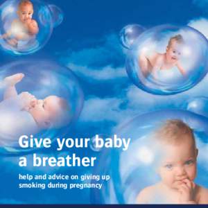 Give your baby a breather help and advice on giving up smoking during pregnancy  For help on stopping smoking visit www.want2stop.info