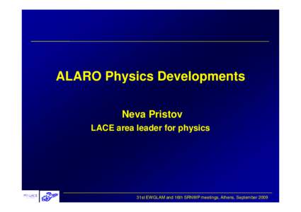 ALARO Physics Developments Neva Pristov LACE area leader for physics 31st EWGLAM and 16th SRNWP meetings, Athens, September 2009