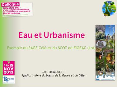 Eau et Urbanisme Exemple du SAGE Célé et du SCOT de FIGEAC (Lot) Joël TREMOULET Syndicat mixte du bassin de la Rance et du Célé