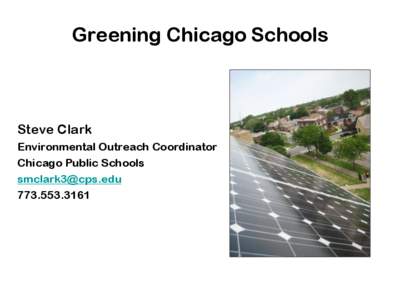 Greening Chicago Schools  Steve Clark Environmental Outreach Coordinator Chicago Public Schools [removed]