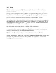Mary Throne Q2: How could you, as an elected official, encourage the development of arts and culture resources in Wyoming? We need to insure appropriate support for Arts in our communities through our Arts Council, State