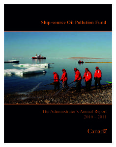 Ship-source Oil Pollution Fund  The Administrator’s Annual Report 2010 – 2011  Cover image: A team of Canadian Rangers, Department of National Defence’s reservists of the North, put