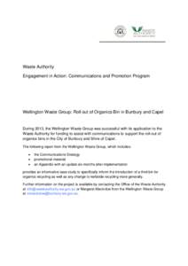 Waste Authority Engagement in Action: Communications and Promotion Program Wellington Waste Group: Roll out of Organics Bin in Bunbury and Capel  During 2013, the Wellington Waste Group was successful with its applicatio