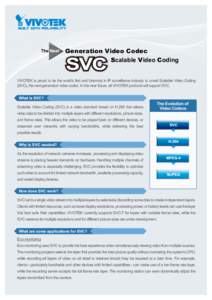 Generation Video Codec Scalable Video Coding VIVOTEK is proud to be the world’s first and foremost in IP surveillance industry to unveil Scalable Video Coding (SVC), the next-generation video codec. In the near future,