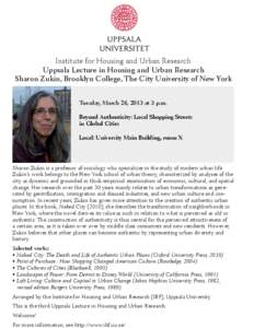 Institute for Housing and Urban Research Uppsala Lecture in Housing and Urban Research Sharon Zukin, Brooklyn College, The City University of New York Tuesday, March 26, 2013 at 3 p.m. Beyond Authenticity: Local Shopping