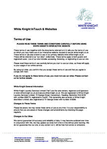 White Knight InTouch & Websites  Terms of Use PLEASE READ THESE TERMS AND CONDITIONS CAREFULLY BEFORE USING WHITE KNIGHT’S INTERACTIVE WEBSITE These terms of use (together with the documents referred to in it) tells yo