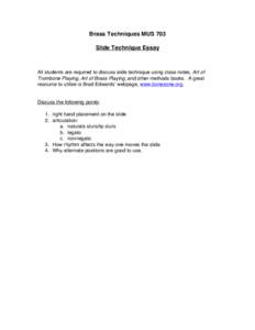 Brass Techniques MUS 703 Slide Technique Essay All students are required to discuss slide technique using class notes, Art of Trombone Playing, Art of Brass Playing, and other methods books. A great resource to utilize i