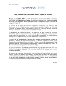 BOLETÍN DE PRENSA  Corte Constitucional Colombiana Ratifica Tratado de UNASUR Bogotá, agosto 24 de[removed]La Corte Constitucional colombiana aprobó esta tarde por unanimidad la exequibilidad del Tratado Constitutivo d