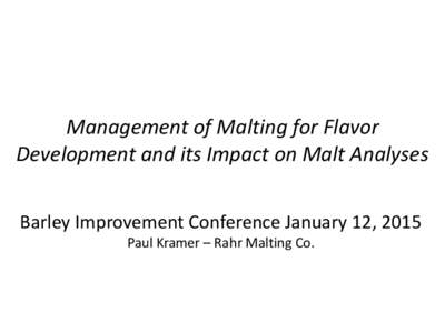 Management of Malting for Flavor Development and its Impact on Malt Analyses Barley Improvement Conference January 12, 2015 Paul Kramer – Rahr Malting Co.  •