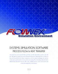 SYSTEMS SIMULATION SOFTWARE PROCESS FLOW & HEAT TRANSFER Simulation has revolutionized ﬂow and heat transfer dependent systems over the past decades by minimizing costly physical testing and accelerating time to operat