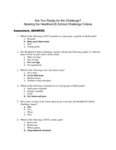 Are You Ready for the Challenge? Meeting the HealthierUS School Challenge Criteria Assessment, ANSWERS 1. Which of the following is NOT classified as a dark green vegetable in MyPyramid? a. Romaine b. Baby green lima bea