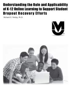 Understanding the Role and Applicability of K-12 Online Learning to Support Student Dropout Recover y Effor ts Richard E. Ferdig, Ph.D.  ii | Understanding the Role and Applicability of K-12 Online Learning to Support S