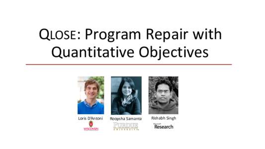 QLOSE:	Program	Repair	with	 Quantitative	Objectives Loris	D’Antoni  Roopsha Samanta