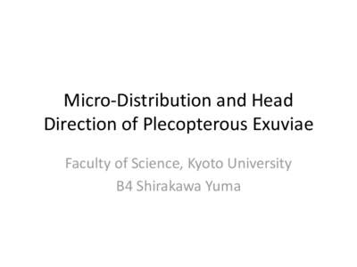 Micro-Distribution and Head Direction of Plecopterous Exuviae Faculty of Science, Kyoto University B4 Shirakawa Yuma  Plecoptera