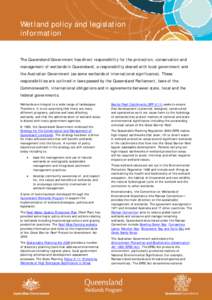 Wetland policy and legislation information The Queensland Government has direct responsibility for the protection, conservation and management of wetlands in Queensland, a responsibility shared with local government and 