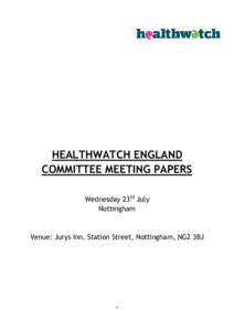 HEALTHWATCH ENGLAND COMMITTEE MEETING PAPERS Wednesday 23rd July Nottingham  Venue: Jurys Inn, Station Street, Nottingham, NG2 3BJ