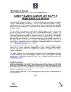 FOR IMMEDIATE RELEASE Contact : Vanessa Kromer, ([removed]removed] GREEK THEATRE LAUNCHES NEW SHUTTLE SERVICE FOR 2014 SEASON LOS ANGELES, CA (April 10, 2014) – The Greek Theatre in Los Angeles, e
