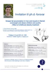 Invitation til ph.d.-forsvar Ectopic fat accumulation in liver and muscle in Danish overweight and obese children and youths - Effect of childhood obesity treatment v/ Cilius Esmann Fonvig, læge Enheden for overvægtige