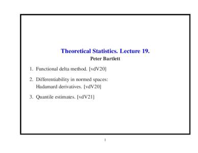 Theoretical Statistics. Lecture 19. Peter Bartlett 1. Functional delta method. [vdV20] 2. Differentiability in normed spaces: Hadamard derivatives. [vdV20] 3. Quantile estimates. [vdV21]