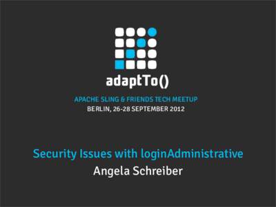 APACHE SLING & FRIENDS TECH MEETUP BERLIN, 26-28 SEPTEMBER 2012 Security Issues with loginAdministrative Angela Schreiber