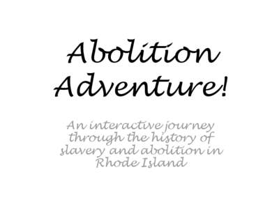 Abolition Adventure! An interactive journey through the history of slavery and abolition in Rhode Island