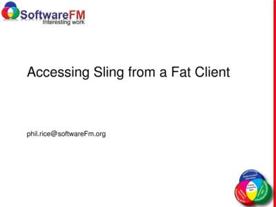 Accessing Sling from a Fat Client  [removed] Accessing Sling from a Fat Client •Why Sling?