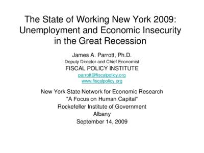 The State of Working New York 2009: Unemployment and Economic Insecurity in the Great Recession James A. Parrott, Ph.D. Deputy Director and Chief Economist