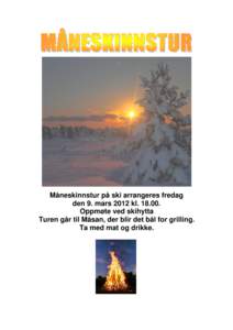 Måneskinnstur på ski arrangeres fredag den 9. mars 2012 kl[removed]Oppmøte ved skihytta Turen går til Måsan, der blir det bål for grilling. Ta med mat og drikke.