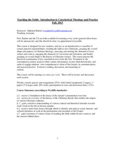 Teaching the Faith: Introduction to Catechetical Theology and Practice Fall, 2013 Instructor: Ephraim Radner ([removed]) Teaching Assistant: Prof. Radner and the TA are both available for meeting ever