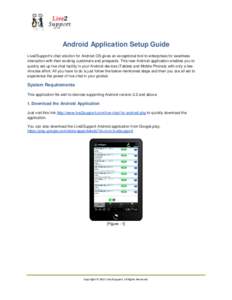 Android Application Setup Guide Live2Support’s chat solution for Android OS gives an exceptional tool to enterprises for seamless interaction with their existing customers and prospects. This new Android application en