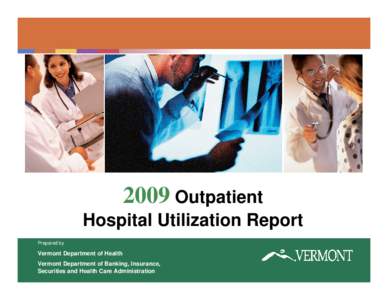 2009 Outpatient Hospital Utilization Report Prepared by Vermont Department of Health Vermont Department of Banking, Insurance,