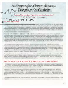 A Prayer for Owen Meany: Teacher’s Guide “Among the very best American novels of our time.” — C HA R LOT TE O B S E RVE R TO THE TEACHER “I am doomed to remember a boy with a wrecked voice—not because of his 