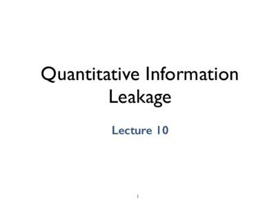 Quantitative Information Leakage Lecture 10 1