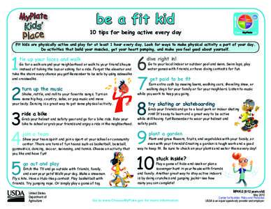 be a fit kid 10 tips for being active every day Fit kids are physically active and play for at least 1 hour every day. Look for ways to make physical activity a part of your day. Do activities that build your muscles, ge