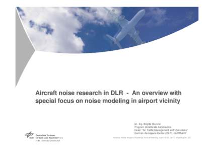 Aircraft noise research in DLR - An overview with special focus on noise modeling in airport vicinity Dr.-Ing. Brigitte Brunner Program Directorate Aeronautics Head 