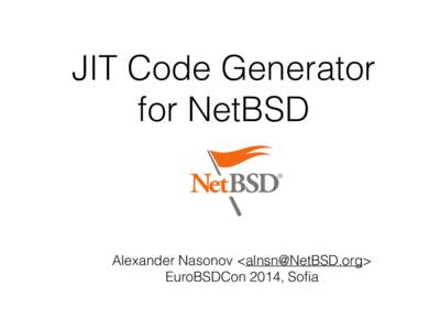 JIT Code Generator for NetBSD Alexander Nasonov <alnsn@NetBSD.org> EuroBSDCon 2014, Sofia