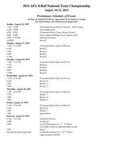2015 APA 8-Ball National Team Championship August 16-22, 2015 Preliminary Schedule of Events All Times of Scheduled Events are Approximate & are Subject to Change. The Final Schedule will be Distributed at Registration.