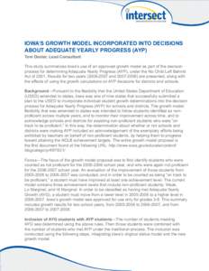 IOWA’S GROWTH MODEL INCORPORATED INTO DECISIONS ABOUT ADEQUATE YEARLY PROGRESS (AYP) Tom Deeter, Lead Consultant This study summarizes Iowa’s use of an approved growth model as part of the decision process for determ