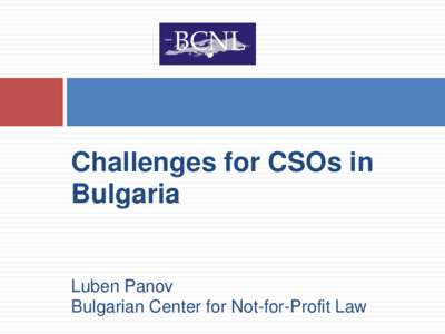 Challenges for CSOs in Bulgaria Luben Panov Bulgarian Center for Not-for-Profit Law