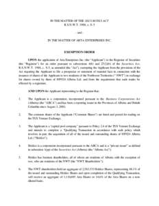 IN THE MATTER OF THE SECURITIES ACT R.S.N.W.T. 1988, c. S-5 - and IN THE MATTER OF ARTA ENTERPRISES INC. EXEMPTION ORDER UPON the application of Arta Enterprises Inc. (the “Applicant”) to the Registrar of Securities