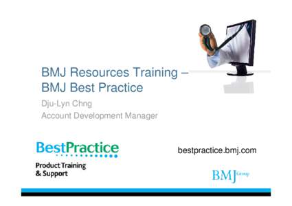 BMJ Resources Training – BMJ Best Practice Dju-Lyn Chng Account Development Manager  bestpractice.bmj.com