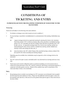 CONDITIONS OF TICKETING AND ENTRY PATRONS PLEASE NOTE THE FOLLOWING CONDITIONS OF YOUR ENTRY TO THE RACECOURSE Ticketing Tickets are sold subject to the following terms and conditions: