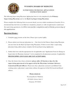 WYOMING BOARD OF MEDICINE SUPERVISING PHYSICIAN APPLICATION INSTRUCTION SHEET The following Supervising Physician Application form is to be completed by the Primary Supervising Physician and/or the Back-Up Supervising Ph