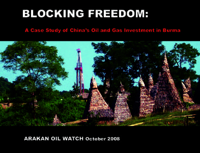 BLOCKING FREEDOM: A Case Study of Chinas Oil and Gas Investment in Burma ARAKAN OIL WATCH October 2008  PUBLISHED October 2008