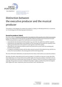 www.swissperform.ch  Distinction between the executive producer and the musical producer The producer is the designer of a product; the product is a band, an individual performer or a sound carrier. One distinguishes the
