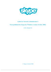 Guide for Network Administrator’s First published for Skype for Windows version 3.0 (Dec[removed]www.skype.biz © Skype Limited 2008